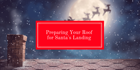 Preparing Your Roof for Santa’s Landing Preparing Your Roof for Santa’s Landing